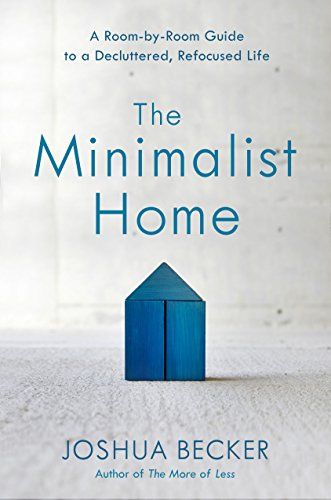 The Minimalist Home: A Room-by-Room Guide to a Decluttered, Refocused Life – Joshua Becker