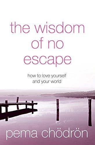 The Wisdom of No Escape: How to Love Yourself and Your World – Pema Chödrön