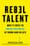 Rebel Talent: Why it Pays to Break the Rules at Work and in Life – Francesca Gino