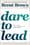 Dare to Lead: Brave Work, Tough Conversations, Whole Hearts – Brene Brown