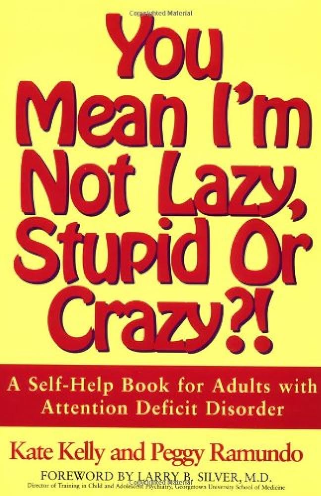 You Mean I’m Not Lazy, Stupid or Crazy?!: A Self-help Book for Adults with Attention Deficit Disorder – Kate   Kelly