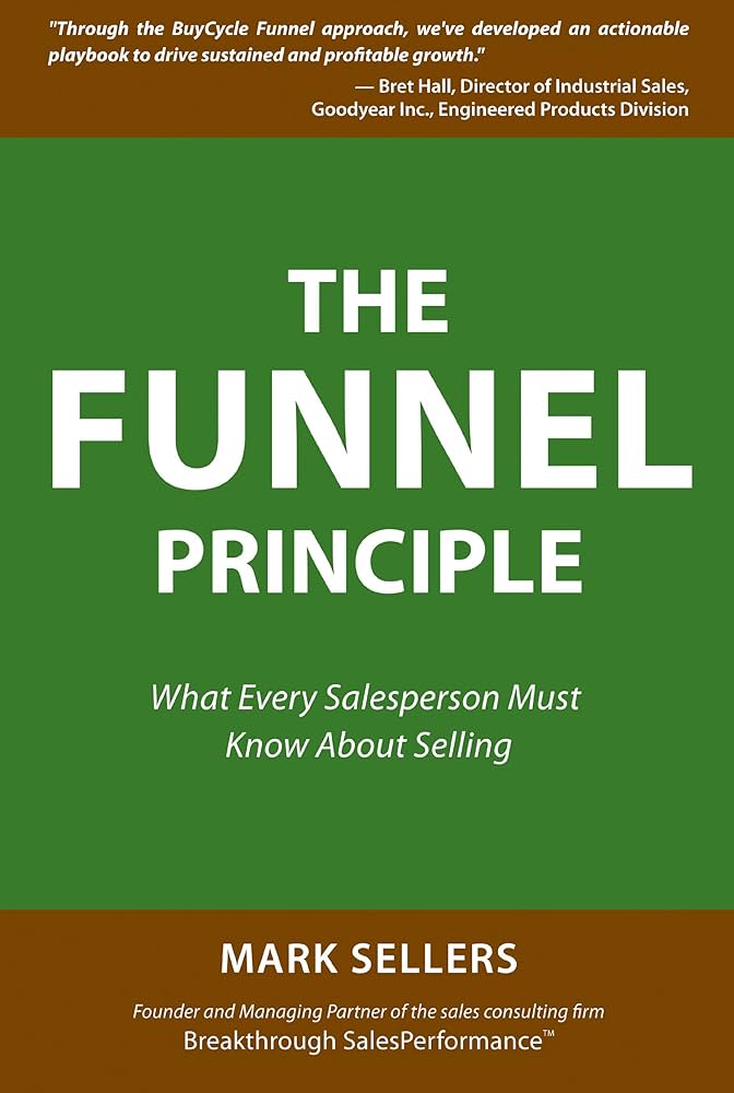 The Funnel Principle: What Every Salesperson Must Know About Selling – Mark Sellers