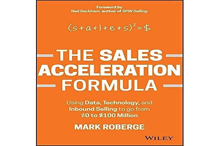 The Sales Acceleration Formula: Using Data, Technology, and Inbound Selling to Go from $0 to $100 Million – Mark Roberge