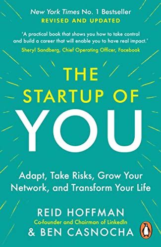 The Startup of You: Adapt to the Future, Invest in Yourself, and Transform Your Career  – Reid Hoffman