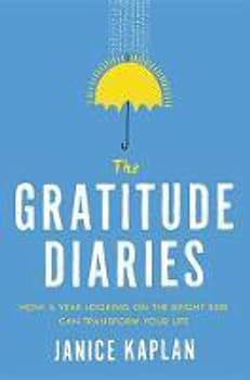 The Gratitude Diaries: How a Year Looking on the Bright Side Can Transform Your Life  – Janice Kaplan